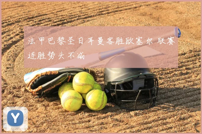 法甲巴黎圣日耳曼客胜欧塞尔 联赛连胜势头不减