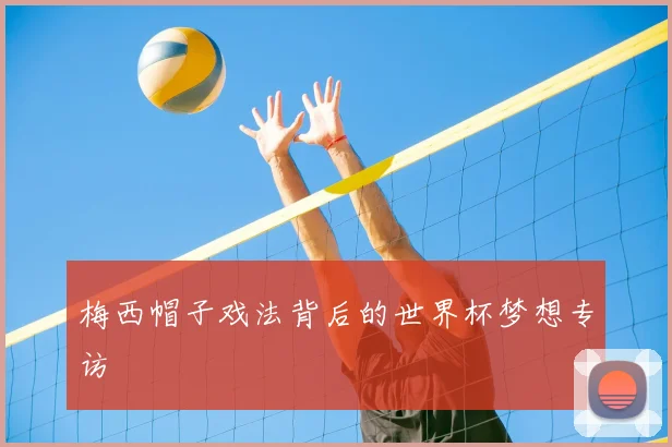 梅西帽子戏法背后的世界杯梦想专访