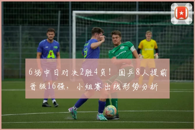 6场中日对决2胜4负！国乒8人提前晋级16强，小组赛出线形势分析