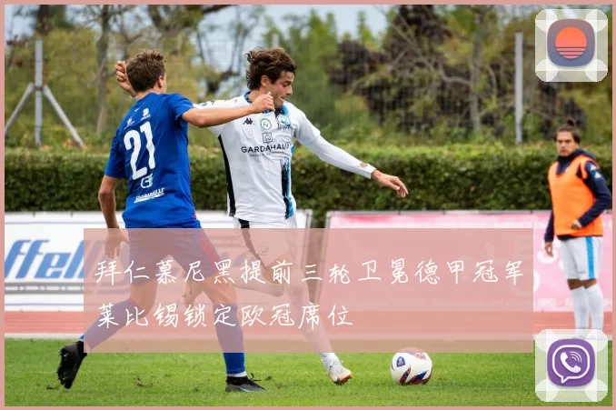 拜仁慕尼黑提前三轮卫冕德甲冠军莱比锡锁定欧冠席位