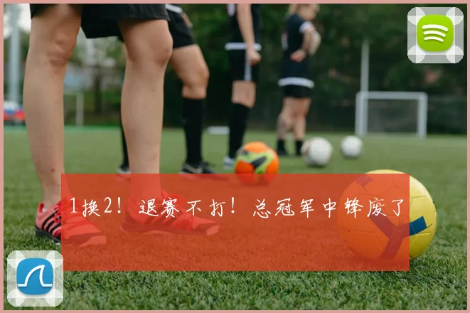 1换2!退赛不打!总冠军中锋废了