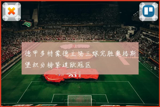 德甲多特蒙德主场三球完胜奥格斯堡积分榜紧追欧冠区