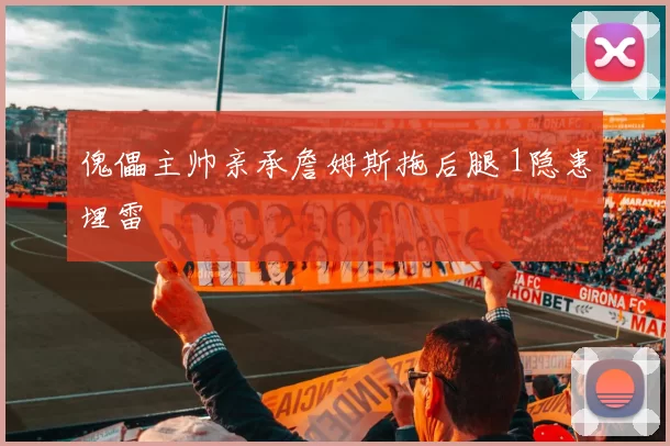 傀儡主帅亲承詹姆斯拖后腿 1隐患埋雷