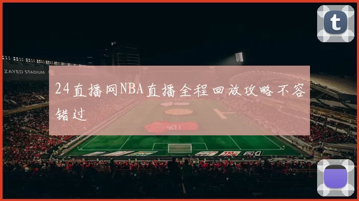 24直播网NBA直播全程回放攻略不容错过