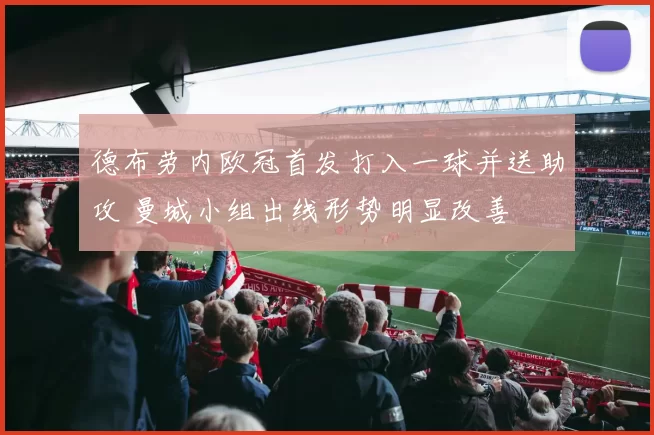 德布劳内欧冠首发打入一球并送助攻 曼城小组出线形势明显改善